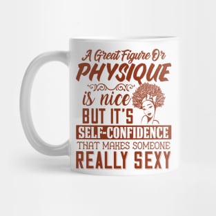 A great figure or physique is nice, But self confidents makes someone really sexy Mug